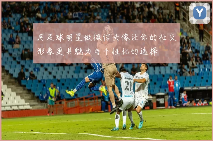 用足球明星做微信头像让你的社交形象更具魅力与个性化的选择