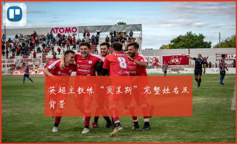 英超主教练“莫某斯”完整姓名及背景