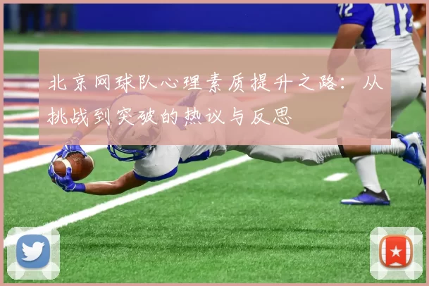 北京网球队心理素质提升之路：从挑战到突破的热议与反思