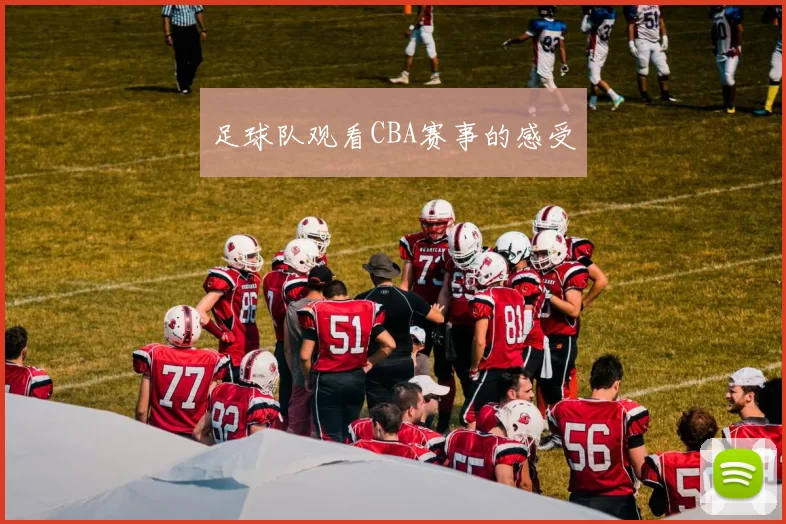 足球队观看CBA赛事的感受