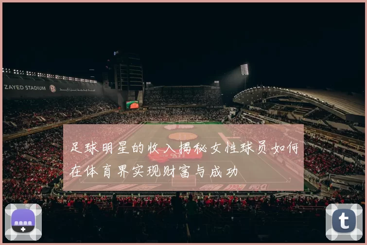 足球明星的收入揭秘女性球员如何在体育界实现财富与成功
