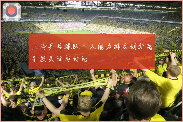 上海乒乓球队个人能力排名创新高引发关注与讨论
