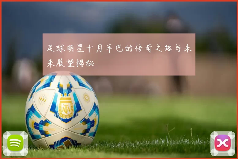 足球明星十月辛巴的传奇之路与未来展望揭秘