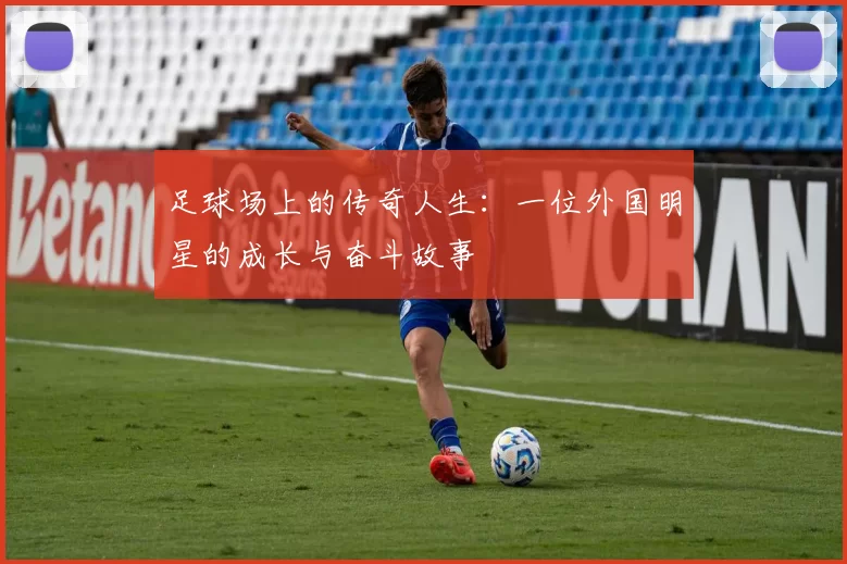 足球场上的传奇人生：一位外国明星的成长与奋斗故事