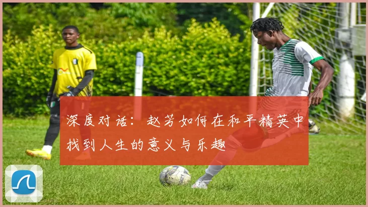 深度对话：赵芳如何在和平精英中找到人生的意义与乐趣